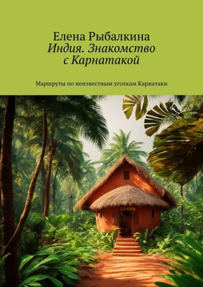 Скачать книгу Индия. Знакомство с Карнатакой. Маршруты по неизвестным уголкам Карнатаки