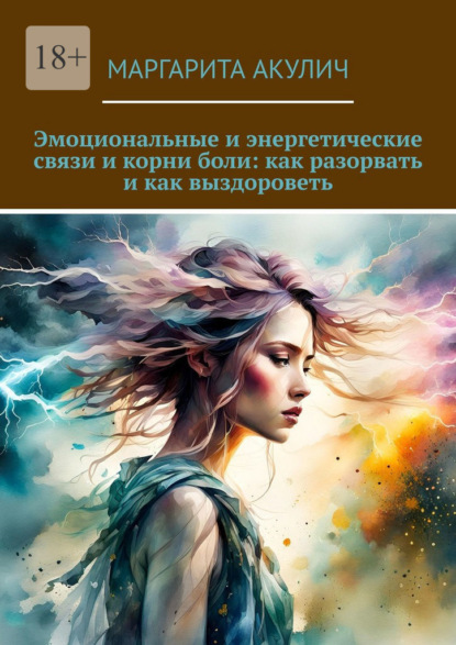 Скачать книгу Эмоциональные и энергетические связи и корни боли: как разорвать и как выздороветь