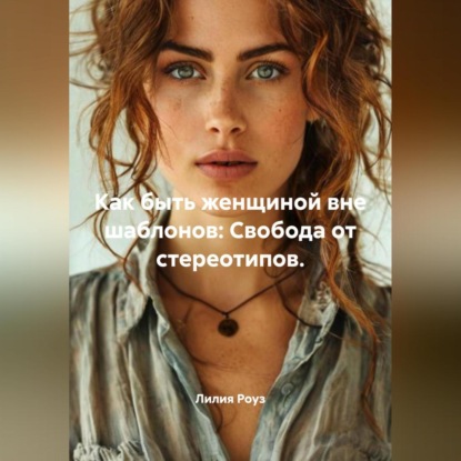 Скачать книгу Как быть женщиной вне шаблонов: Свобода от стереотипов.