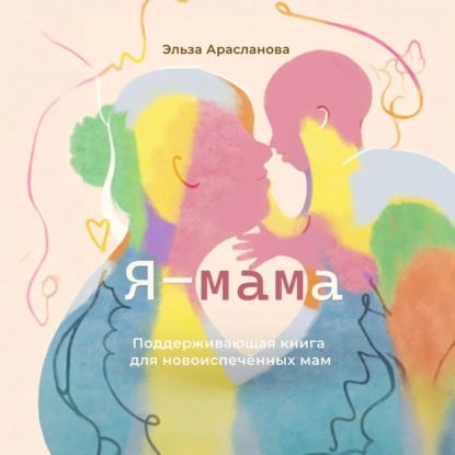 Я – мама. Поддерживающая книга для новоиспечённых мам