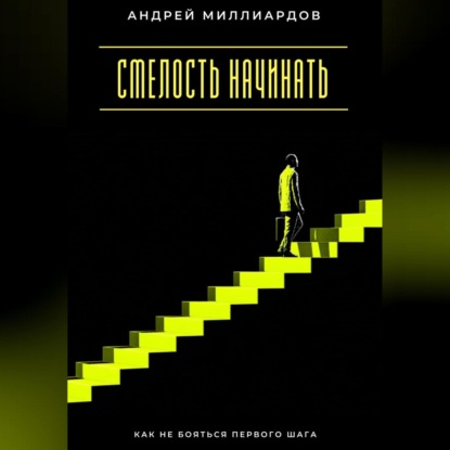 Скачать книгу Смелость начинать. Как не бояться первого шага