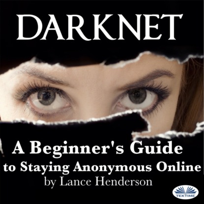 Скачать книгу Darknet: A Beginner's Guide To Staying Anonymous Online