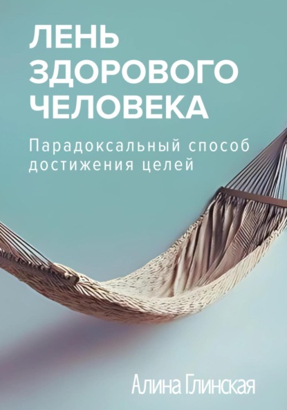 Скачать книгу Лень здорового человека. Парадоксальный способ достижения целей