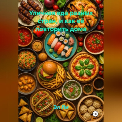 Скачать книгу Уличная еда разных стран (и как её повторить дома)