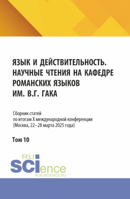Скачать книгу Язык и действительность. Научные чтения на кафедре романских языков им. В.Г. Гака: Сборник статей по итогам X международной конференции (Москва, 22–28 марта 2025 года). Том 10. (Аспирантура, Бакалавриат, Магистратура). Сборник статей.