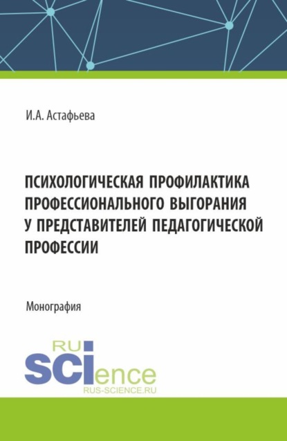 Психологическая профилактика профессионального выгорания у представителей педагогической профессии. (Аспирантура, Бакалавриат, Магистратура, Специалитет). Монография.