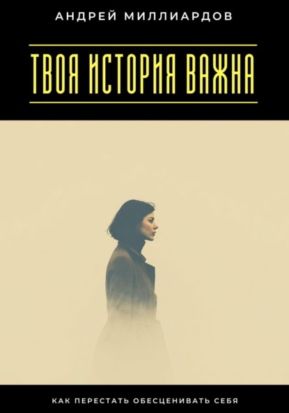 Скачать книгу Твоя история важна. Как перестать обесценивать себя