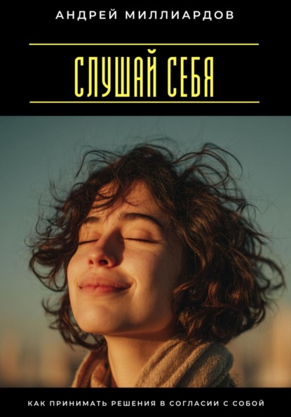 Скачать книгу Слушай себя. Как принимать решения в согласии с собой