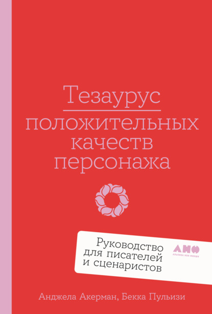 Скачать книгу Тезаурус положительных качеств персонажа: Руководство для писателей и сценаристов