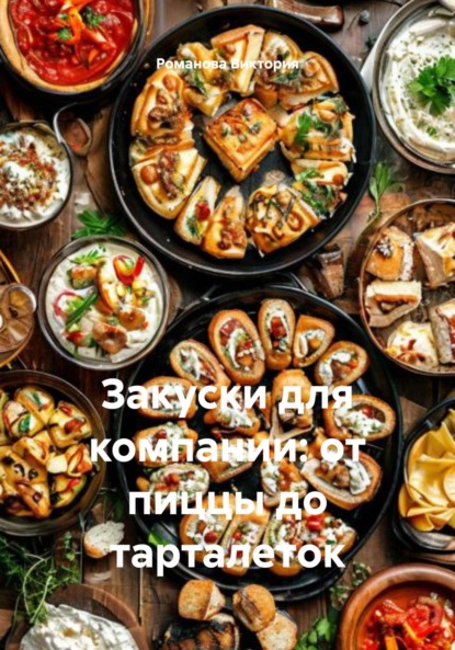 Скачать книгу Закуски для компании: от пиццы до тарталеток