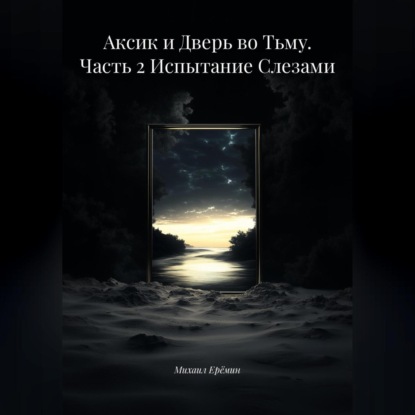 Скачать книгу Аксик и Дверь во Тьму. Часть 2 Испытание Слезами