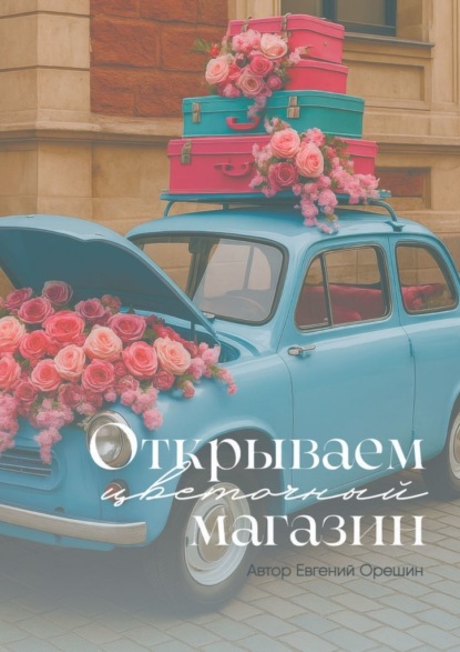 Скачать книгу Открываем цветочный магазин. Путь от идеи до прибыли