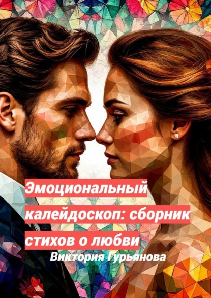 Эмоциональный калейдоскоп: Сборник стихов о любви