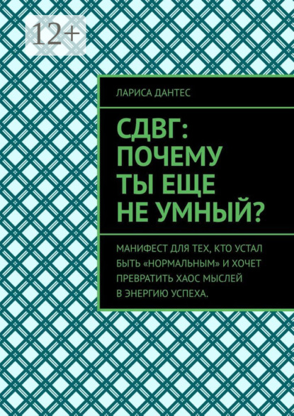 Скачать книгу СДВГ: почему ты еще не умный? Манифест для тех, кто устал быть «нормальным» и хочет превратить хаос мыслей в энергию успеха