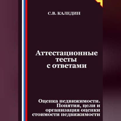 Скачать книгу Аттестационные тесты с ответами. Оценка недвижимости. Понятия, цели и организация оценки стоимости недвижимости