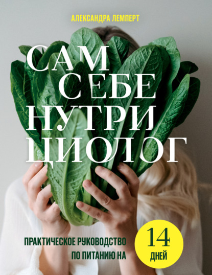 Скачать книгу Сам себе нутрициолог. Практическое руководство по питанию на 14 дней от Александры Лемперт