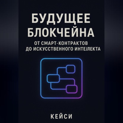 Скачать книгу «Будущее блокчейна: от смарт-контрактов до искусственного интеллекта»