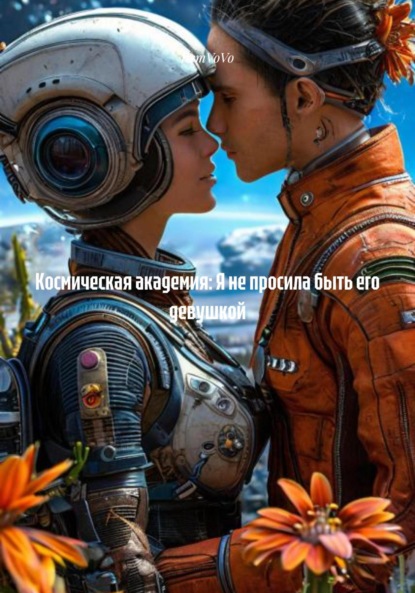 Скачать книгу Космическая академия: Я не просила быть его девушкой