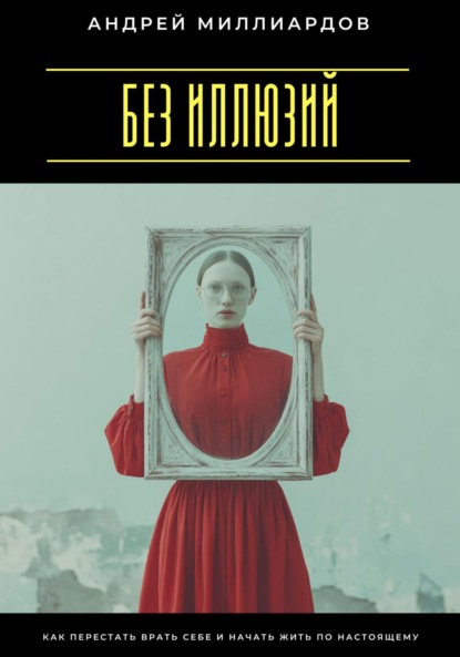 Скачать книгу Без иллюзий. Как перестать врать себе и начать жить по настоящему