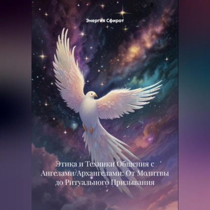 Скачать книгу Этика и Техники Общения с Ангелами/Архангелами: От Молитвы до Ритуального Призывания