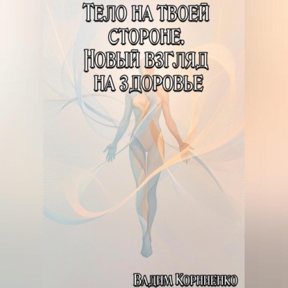 Скачать книгу Тело на твоей стороне. Новый взгляд на здоровье