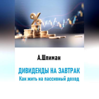 Скачать книгу Дивиденды на завтрак. Как жить на пассивный доход