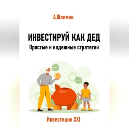 Скачать книгу Инвестируй как дед. Простые и надежные стратегии