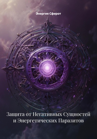 Скачать книгу Защита от Негативных Сущностей и Энергетических Паразитов