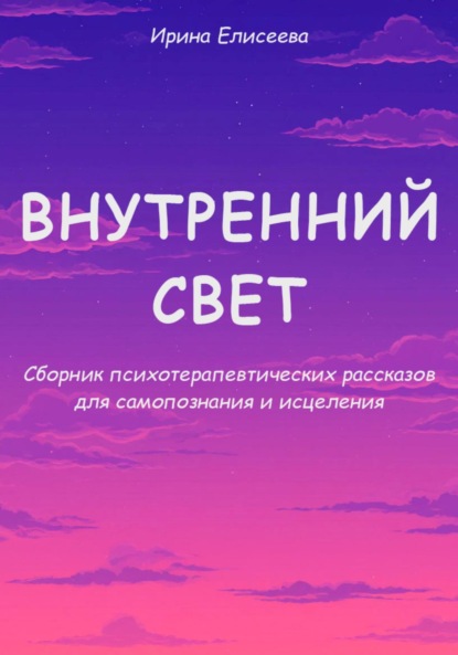 Скачать книгу Внутренний свет. Сборник психотерапевтических рассказов для самопознания и исцеления