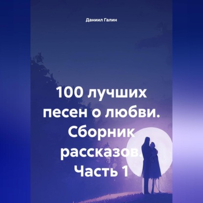 100 лучших песен о любви. Сборник рассказов. Часть 1