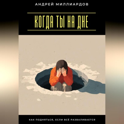 Скачать книгу Когда ты на дне. Как подняться, если всё разваливается