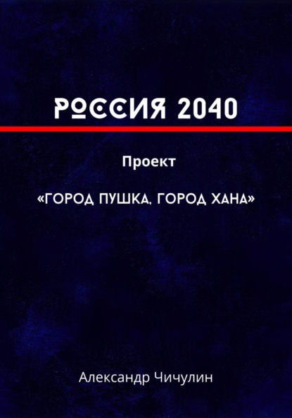 Скачать книгу РОССИЯ 2040 Проект «Город Пушка, Город Хана»