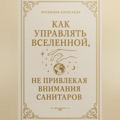 Скачать книгу Как управлять вселенной, не привлекая внимания санитаров