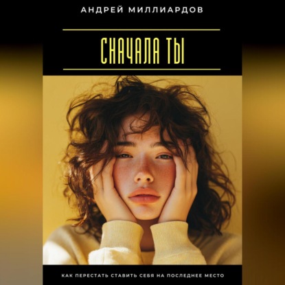 Скачать книгу Сначала ты. Как перестать ставить себя на последнее место