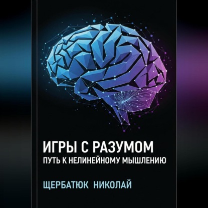 Скачать книгу Игры с разумом: Путь к нелинейному мышлению
