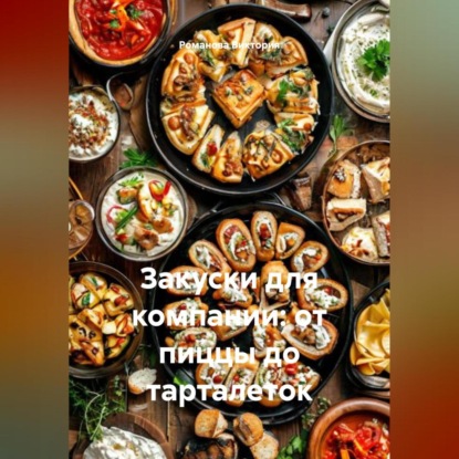 Скачать книгу Закуски для компании: от пиццы до тарталеток