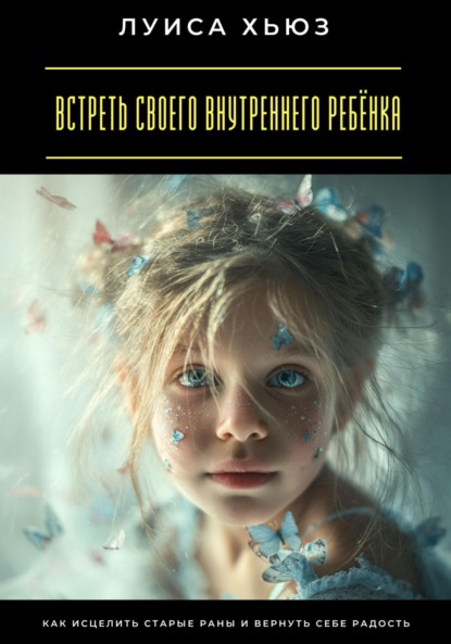 Скачать книгу Встреть своего внутреннего ребёнка. Как исцелить старые раны и вернуть себе радость