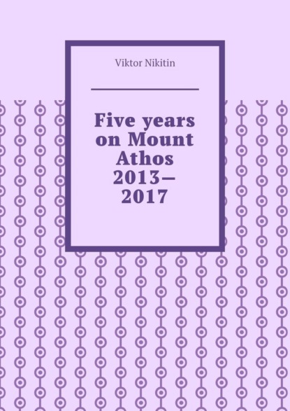 Скачать книгу Five years on Mount Athos 2013—2017