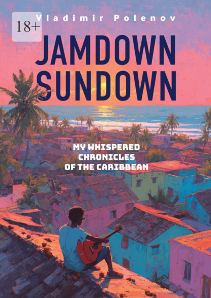 Скачать книгу Jamdown Sundown. My whispered chronicles of the Caribbean