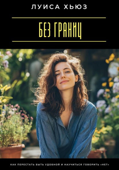 Скачать книгу Без границ. Как перестать быть удобной и научиться говорить «нет»
