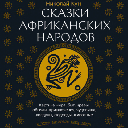 Сказки африканских народов. Картина мира, быт, нравы, обычаи, приключения, чудовища, колдуны, людоеды, животные