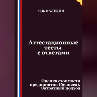 Скачать книгу Аттестационные тесты с ответами. Оценка стоимости предприятия (бизнеса). Затратный подход