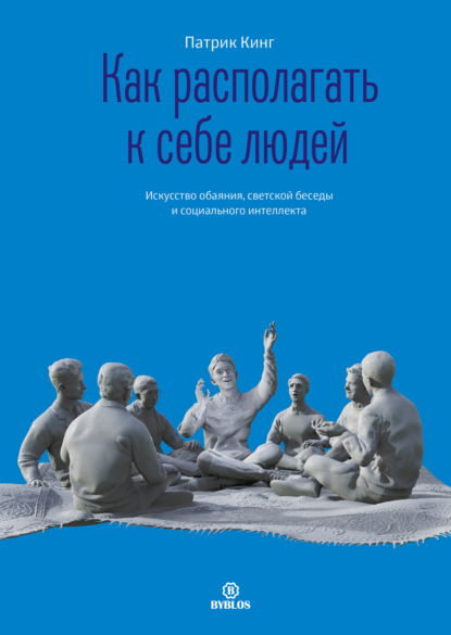 Скачать книгу Как располагать к себе людей. Искусство обаяния, светской беседы и социального интеллекта