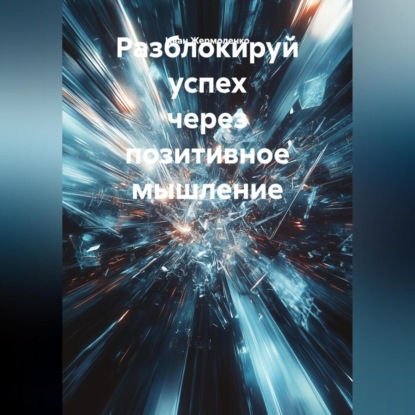Скачать книгу Разблокируй успех через позитивное мышление