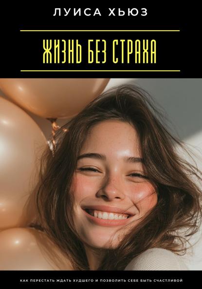 Скачать книгу Жизнь без страха. Как перестать ждать худшего и позволить себе быть счастливой