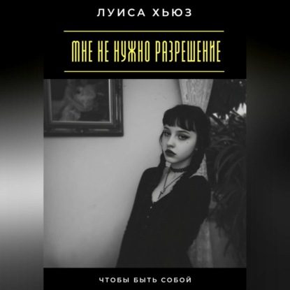 Скачать книгу Мне не нужно разрешение. Чтобы быть собой