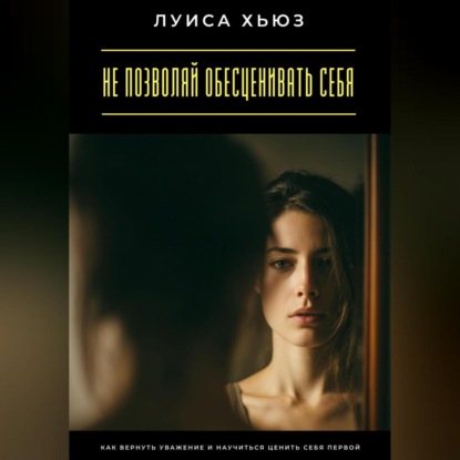Скачать книгу Не позволяй обесценивать себя. Как вернуть уважение и научиться ценить себя первой