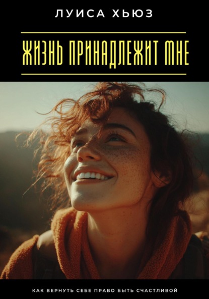 Скачать книгу Жизнь принадлежит мне. Как вернуть себе право быть счастливой