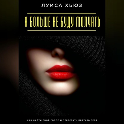 Скачать книгу Я больше не буду молчать. Как найти свой голос и перестать прятать себя