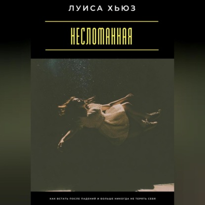 Скачать книгу Несломанная. Как встать после падений и больше никогда не терять себя